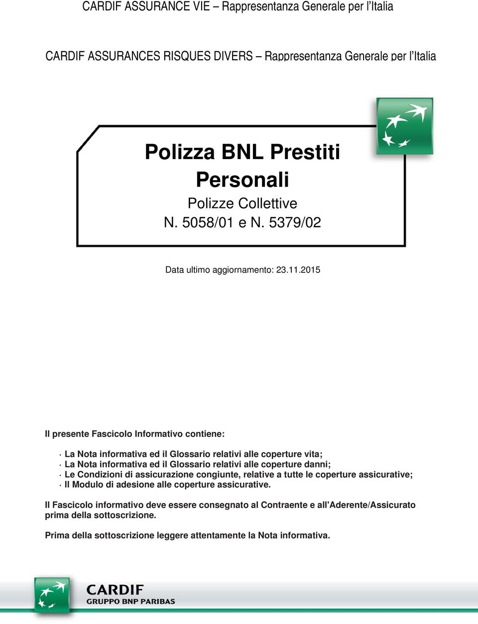 2015 Il presente Fascicolo Informativo contiene: La Nota informativa ed il Glossario relativi alle coperture vita; La Nota informativa ed il Glossario relativi alle coperture danni; Le