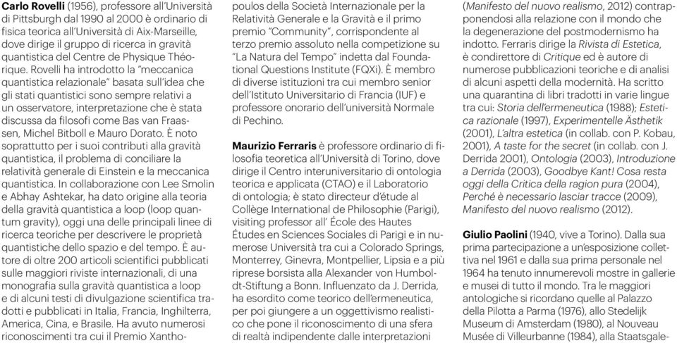 Rovelli ha introdotto la meccanica quantistica relazionale basata sull idea che gli stati quantistici sono sempre relativi a un osservatore, interpretazione che è stata discussa da filosofi come Bas