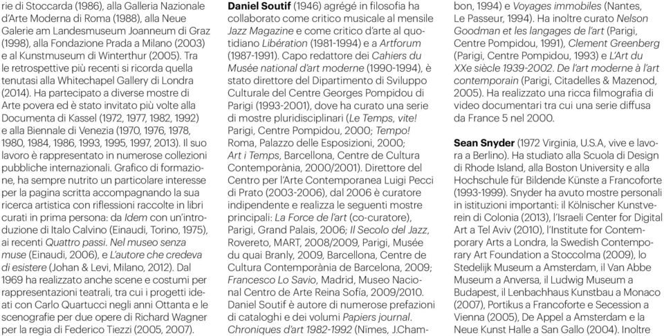 Ha partecipato a diverse mostre di Arte povera ed è stato invitato più volte alla Documenta di Kassel (1972, 1977, 1982, 1992) e alla Biennale di Venezia (1970, 1976, 1978, 1980, 1984, 1986, 1993,