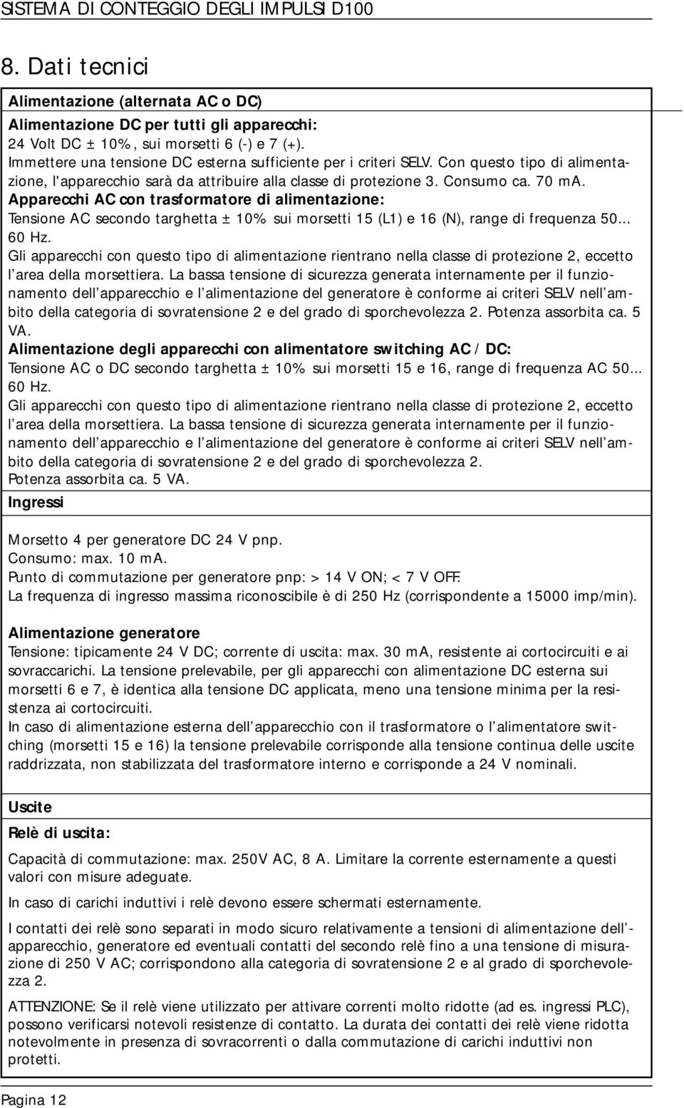 Apparecchi AC con trasformatore di alimentazione: Tensione AC secondo targhetta ± 0% sui morsetti 5 (L) e 6 (N), range di frequenza 50... 60 Hz.