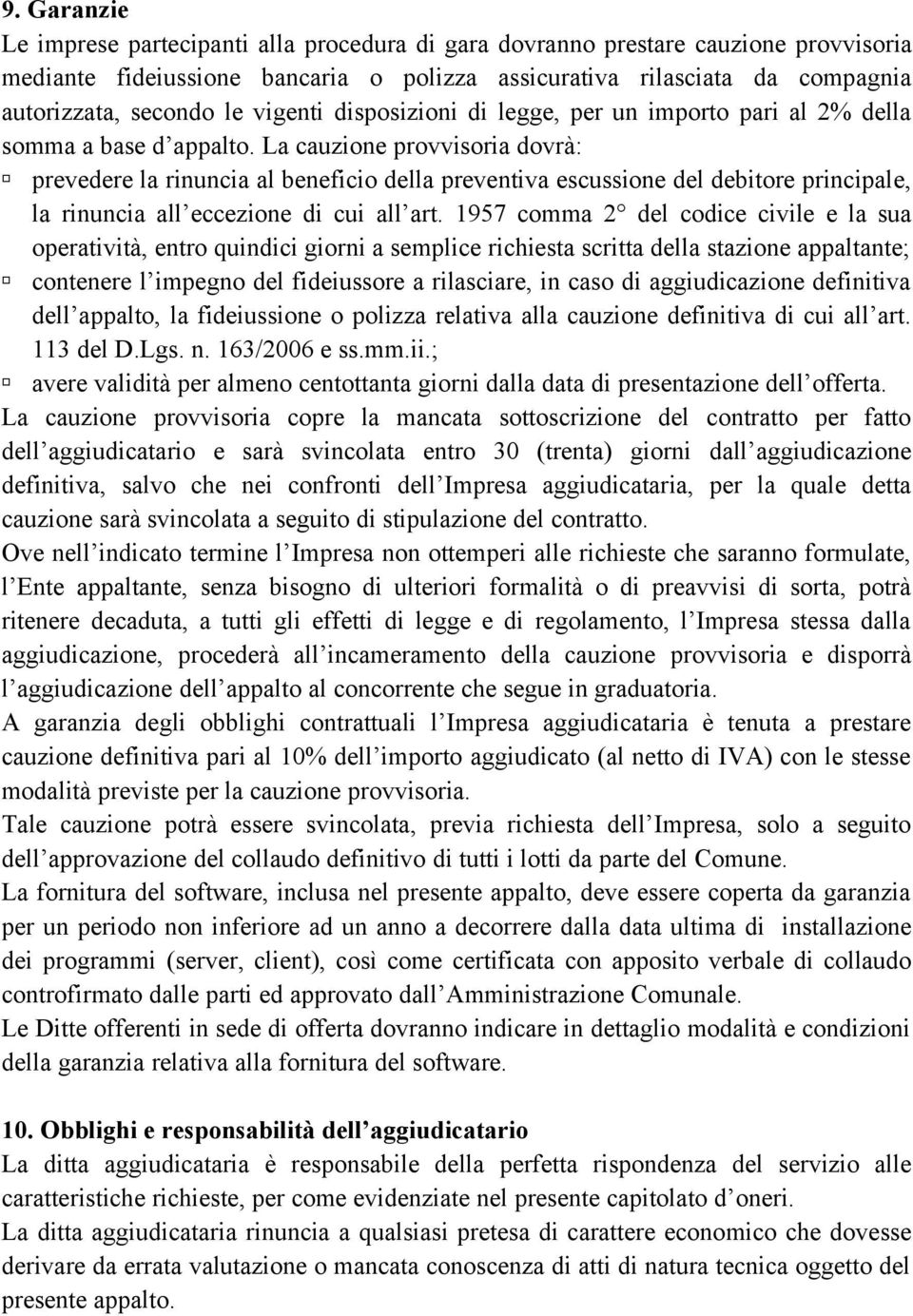 La cauzione provvisoria dovrà: prevedere la rinuncia al beneficio della preventiva escussione del debitore principale, la rinuncia all eccezione di cui all art.