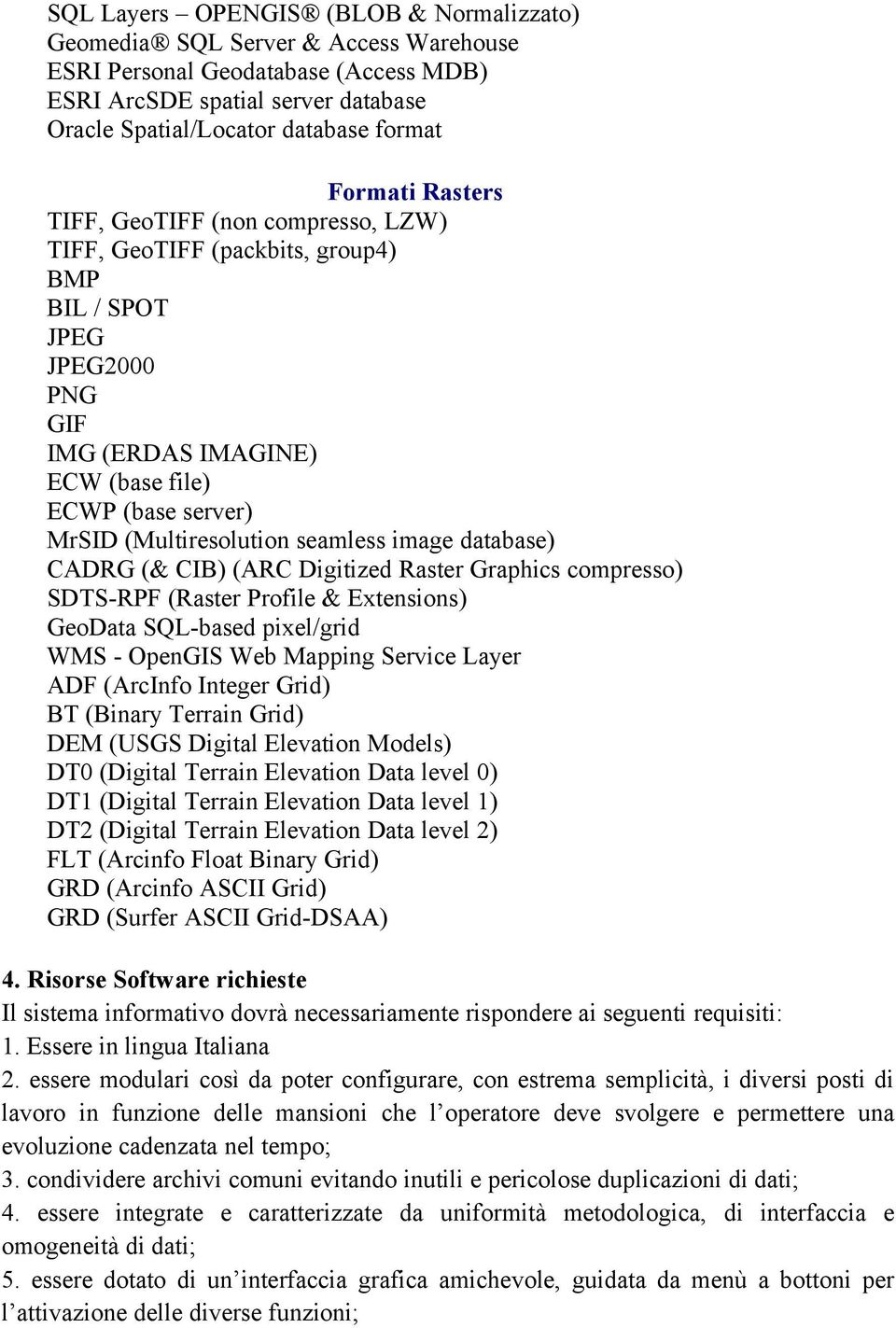 seamless image database) CADRG (& CIB) (ARC Digitized Raster Graphics compresso) SDTS-RPF (Raster Profile & Extensions) GeoData SQL-based pixel/grid WMS - OpenGIS Web Mapping Service Layer ADF