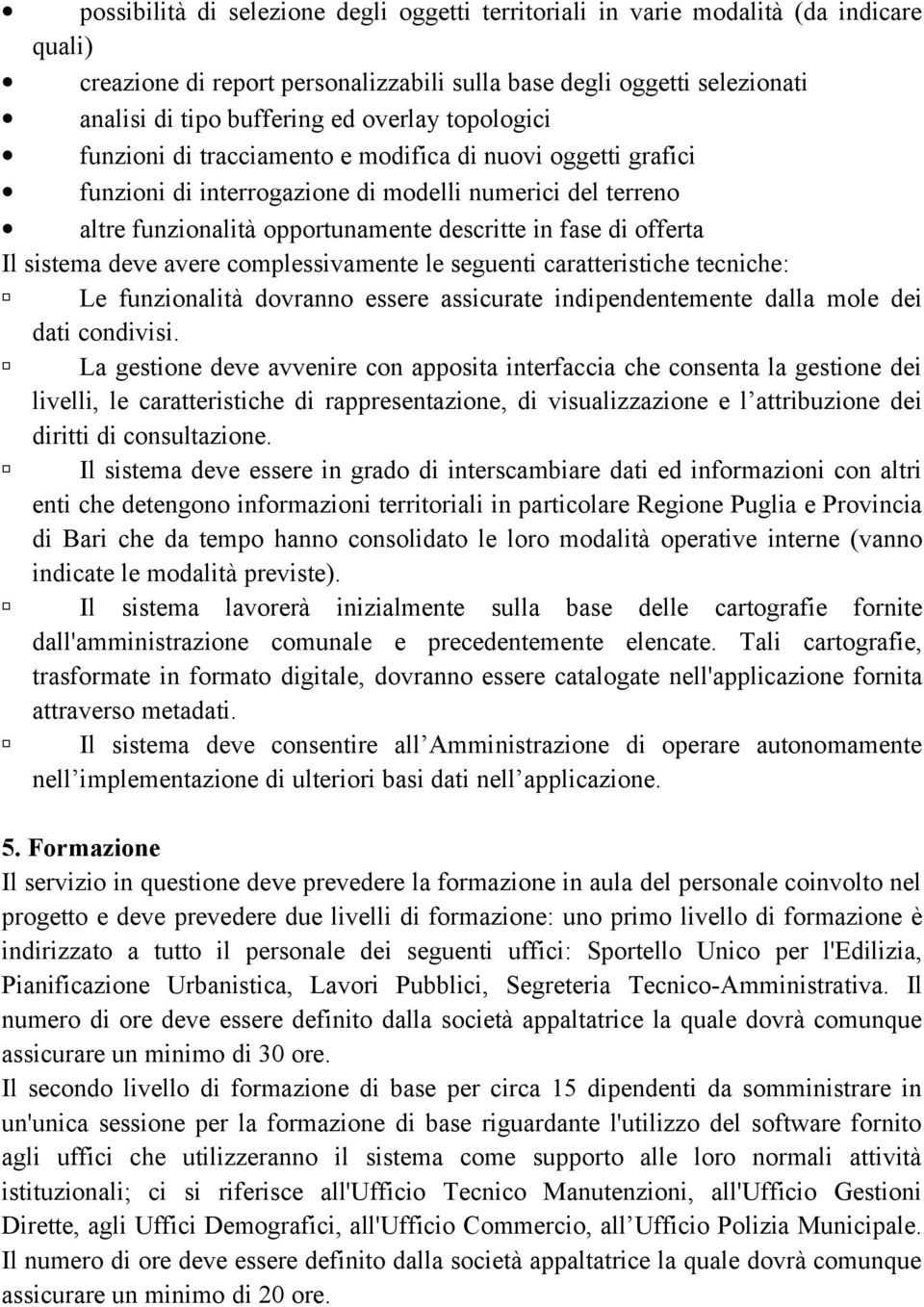 offerta Il sistema deve avere complessivamente le seguenti caratteristiche tecniche: Le funzionalità dovranno essere assicurate indipendentemente dalla mole dei dati condivisi.