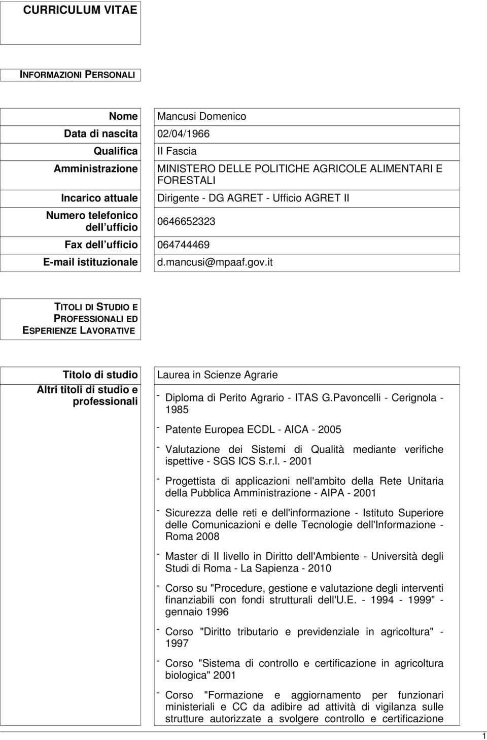 it TITOLI DI STUDIO E PROFESSIONALI ED ESPERIENZE LAVORATIVE Titolo di studio Altri titoli di studio e professionali Laurea in Scienze Agrarie - Diploma di Perito Agrario - ITAS G.