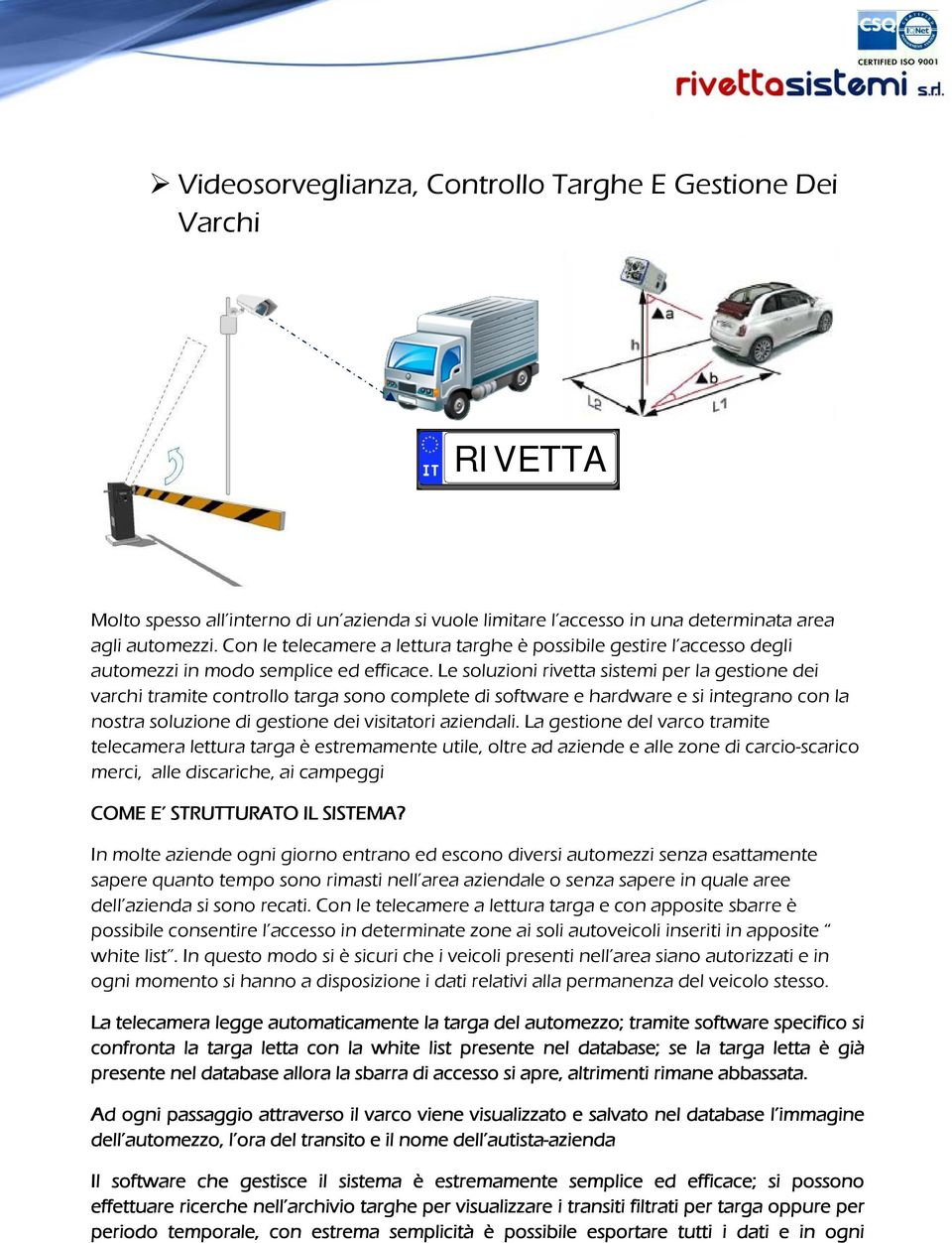 Le soluzioni rivetta sistemi per la gestione dei varchi tramite controllo targa sono complete di software e hardware e si integrano con la nostra soluzione di gestione dei visitatori aziendali.