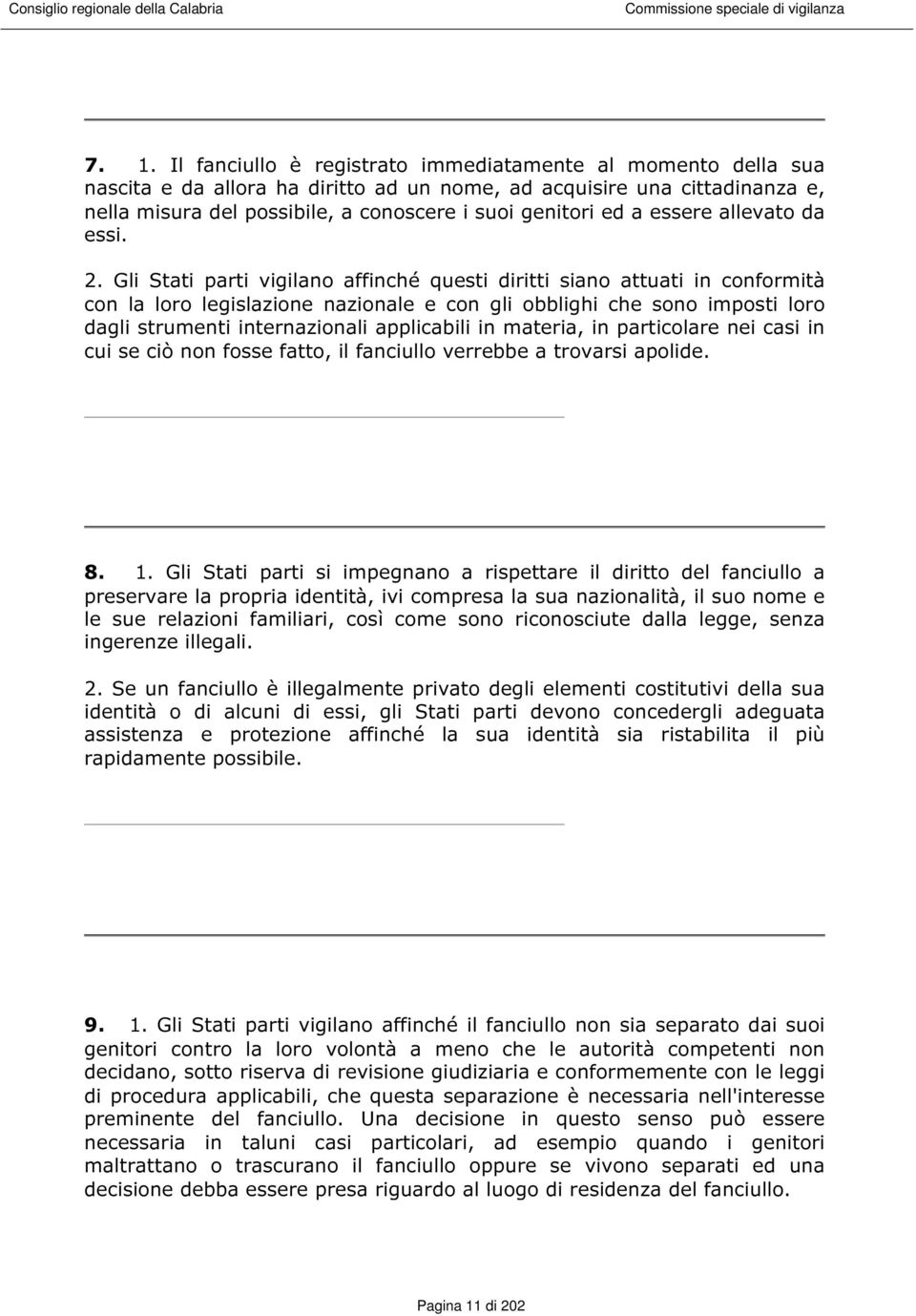 Gli Stati parti vigilano affinché questi diritti siano attuati in conformità con la loro legislazione nazionale e con gli obblighi che sono imposti loro dagli strumenti internazionali applicabili in