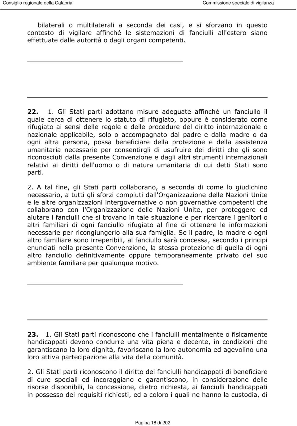 Gli Stati parti adottano misure adeguate affinché un fanciullo il quale cerca di ottenere lo statuto di rifugiato, oppure è considerato come rifugiato ai sensi delle regole e delle procedure del