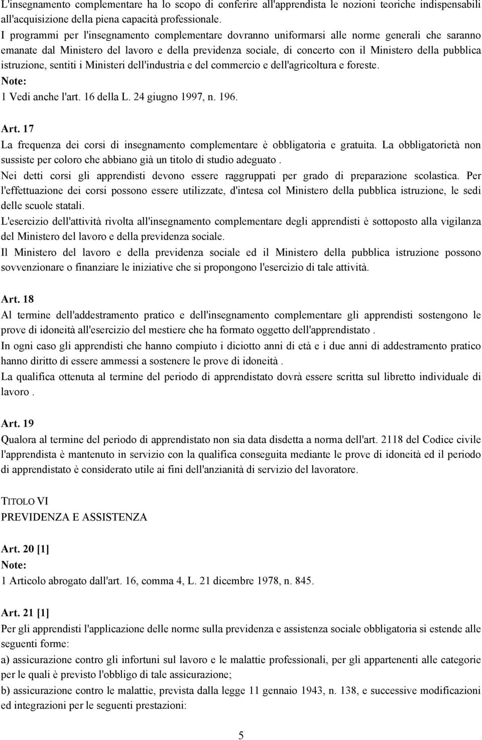 pubblica istruzione, sentiti i Ministeri dell'industria e del commercio e dell'agricoltura e foreste. 1 Vedi anche l'art. 16 della L. 24 giugno 1997, n. 196. Art.