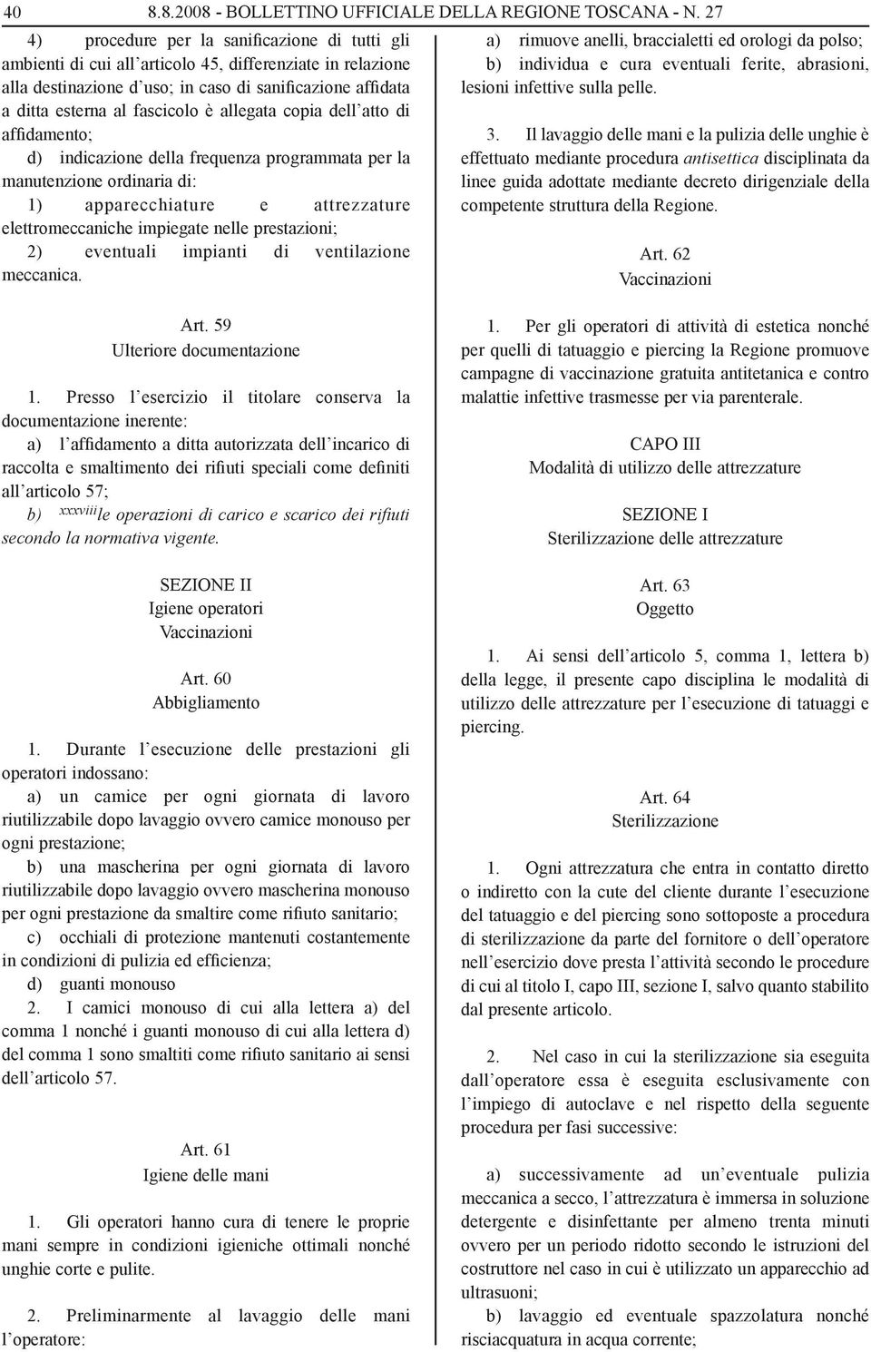 allegata copia dell atto di affidamento; d) indicazione della frequenza programmata per la manutenzione ordinaria di: 1) apparecchiature e attrezzature elettromeccaniche impiegate nelle prestazioni;