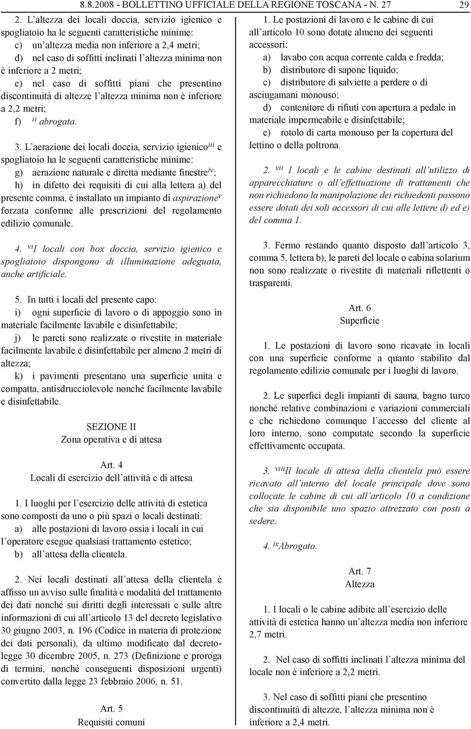 di salviette a perdere o di asciugamani monouso; d) contenitore di rifiuti con apertura a pedale in materiale impermeabile e disinfettabile; e) rotolo di carta monouso per la copertura del lettino o