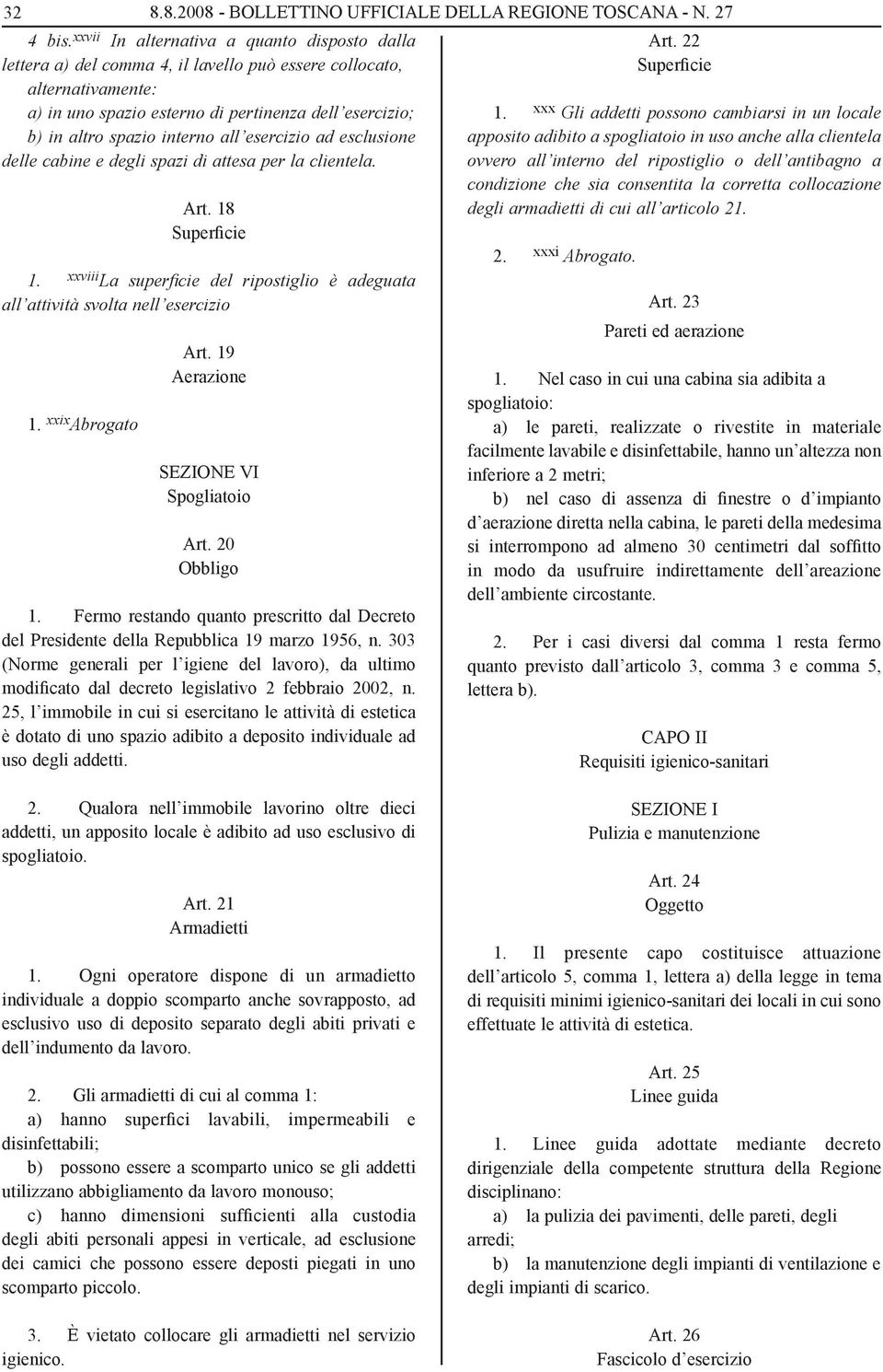 interno all esercizio ad esclusione delle cabine e degli spazi di attesa per la clientela. Art. 18 Superficie 1. xxviii La superficie del ripostiglio è adeguata all attività svolta nell esercizio 1.