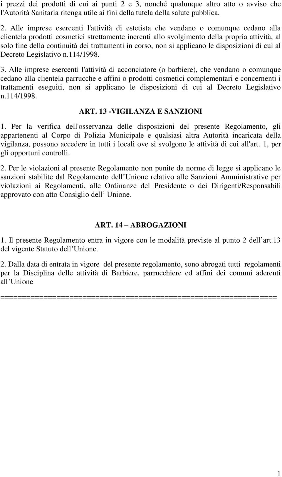 Alle imprese esercenti l'attività di estetista che vendano o comunque cedano alla clientela prodotti cosmetici strettamente inerenti allo svolgimento della propria attività, al solo fine della