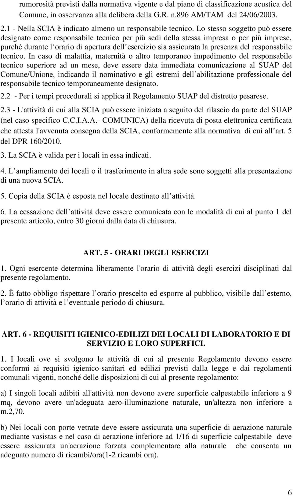 Lo stesso soggetto può essere designato come responsabile tecnico per più sedi della stessa impresa o per più imprese, purché durante l orario di apertura dell esercizio sia assicurata la presenza