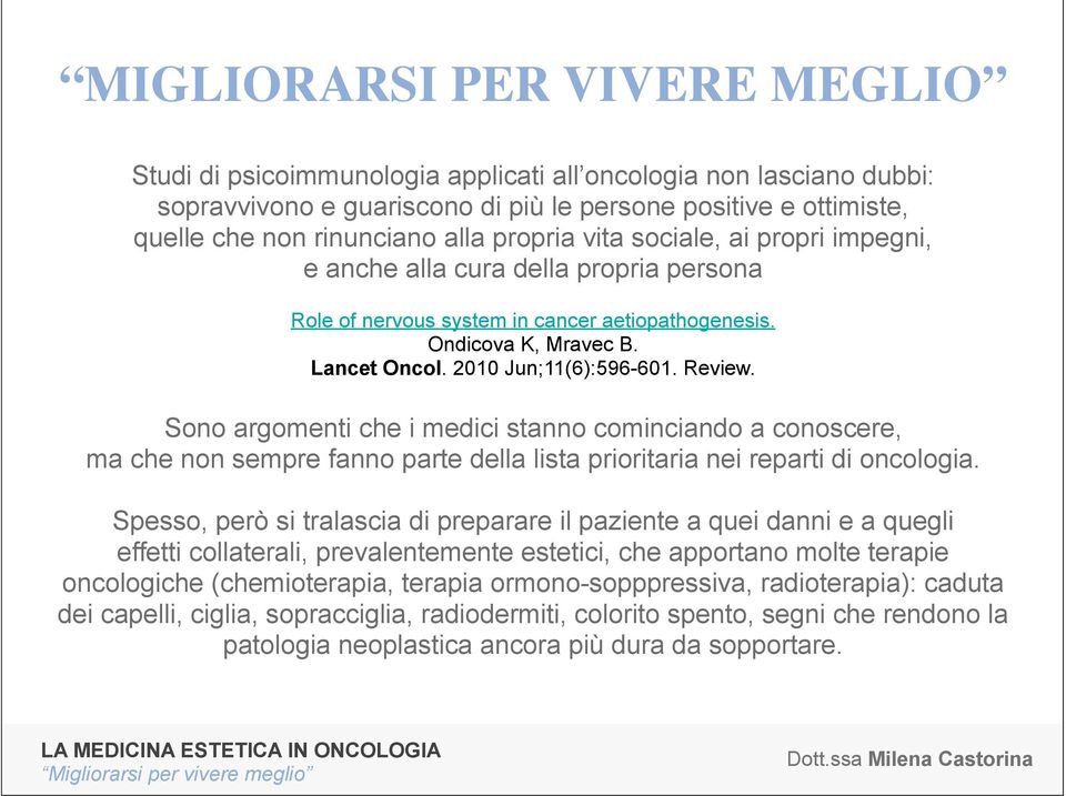 Sono argomenti che i medici stanno cominciando a conoscere, ma che non sempre fanno parte della lista prioritaria nei reparti di oncologia.