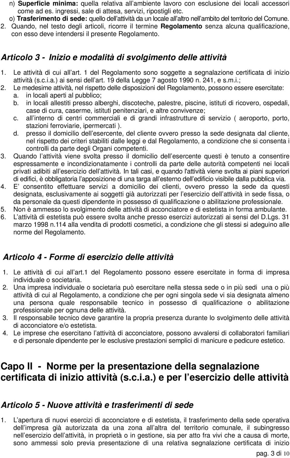 Quando, nel testo degli articoli, ricorre il termine Regolamento senza alcuna qualificazione, con esso deve intendersi il presente Regolamento.