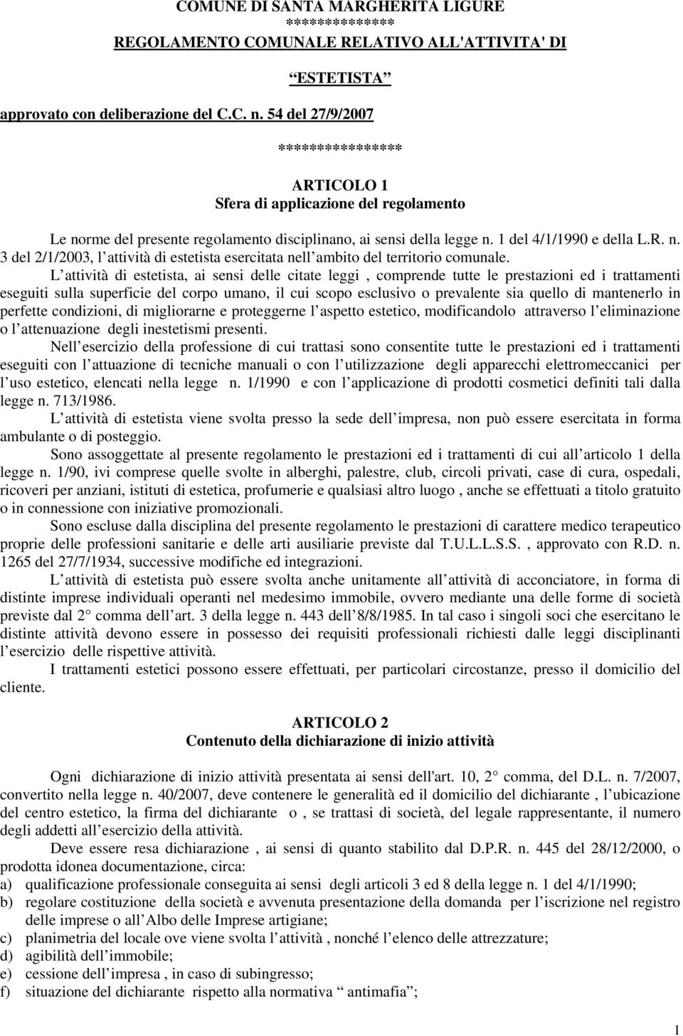 L attività di estetista, ai sensi delle citate leggi, comprende tutte le prestazioni ed i trattamenti eseguiti sulla superficie del corpo umano, il cui scopo esclusivo o prevalente sia quello di