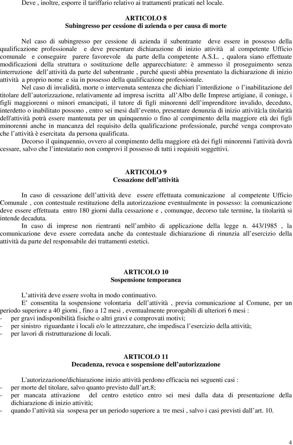 presentare dichiarazione di inizio attività al competente Ufficio comunale e conseguire parere favorevole da parte della competente A.S.L.