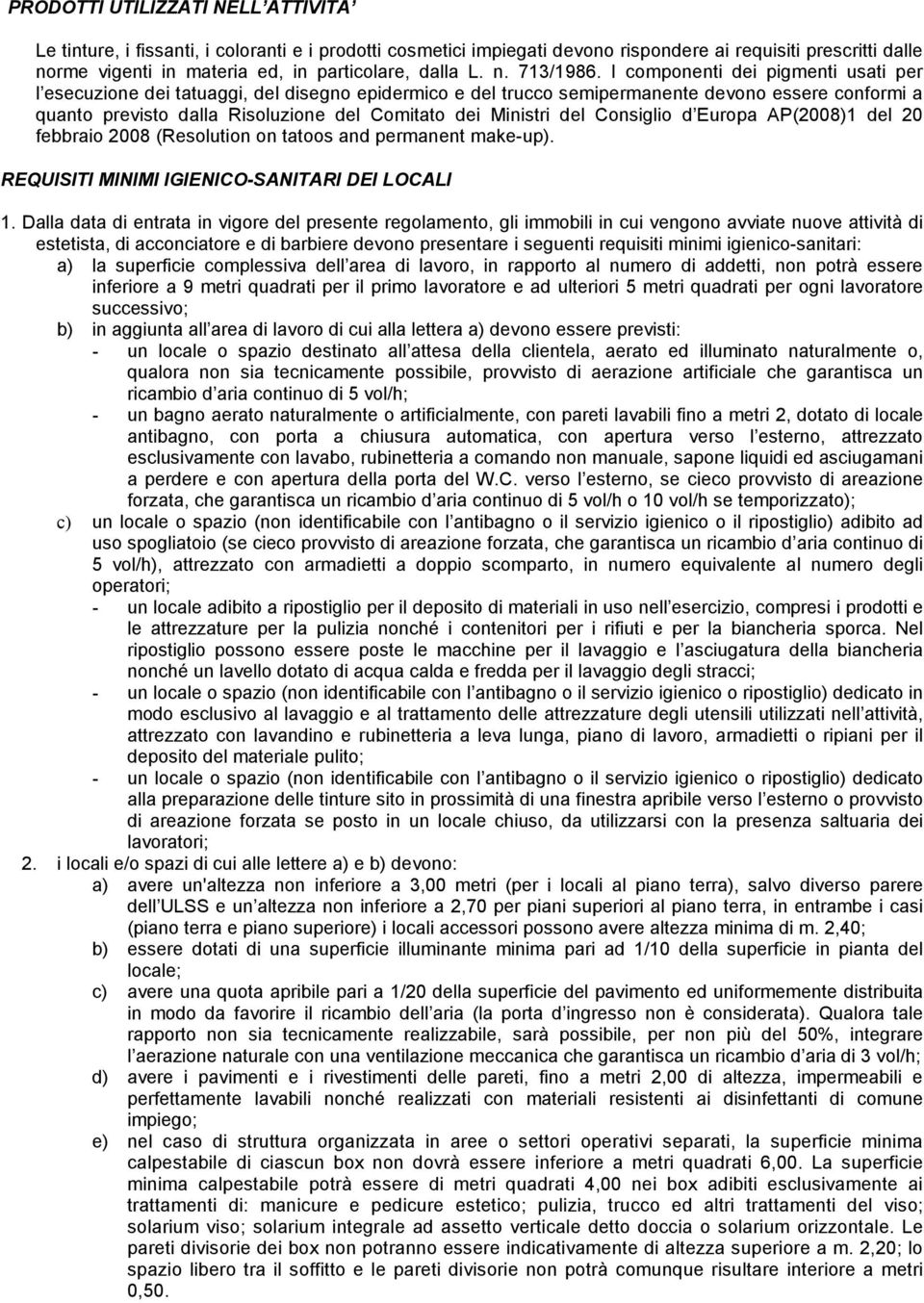 I componenti dei pigmenti usati per l esecuzione dei tatuaggi, del disegno epidermico e del trucco semipermanente devono essere conformi a quanto previsto dalla Risoluzione del Comitato dei Ministri