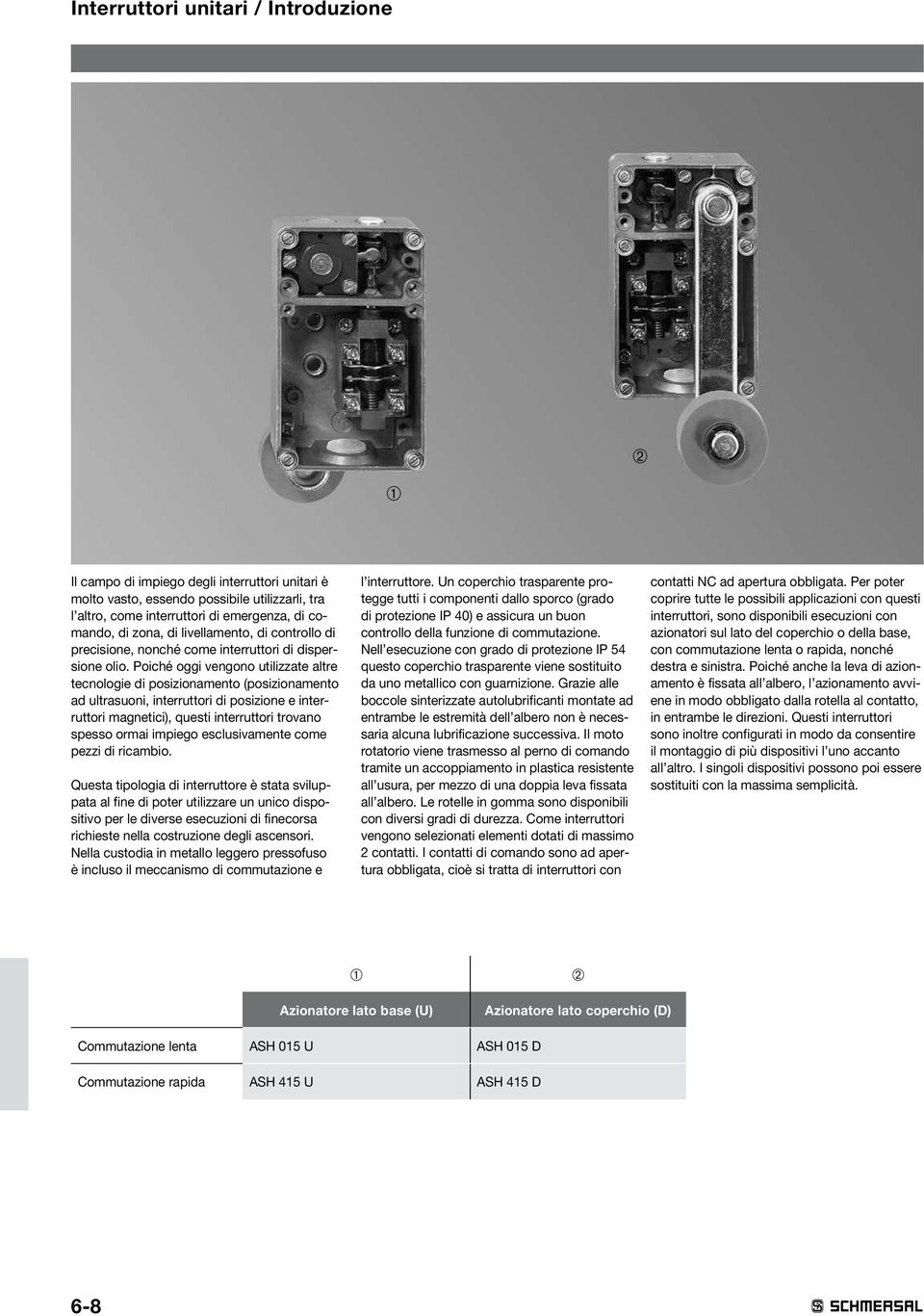 Poiché oggi vengono utilizzate altre tecnologie di posizionamento (posizionamento ad ultrasuoni, interruttori di posizione e interruttori magnetici), questi interruttori trovano spesso ormai impiego