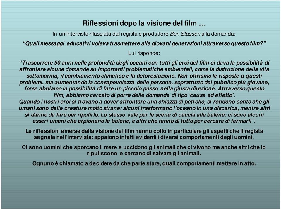 Lui risponde: Trascorrere 50 anni nelle profondità degli oceani con tutti gli eroi del film ci dava la possibilità di affrontare alcune domande su importanti problematiche ambientali, come la