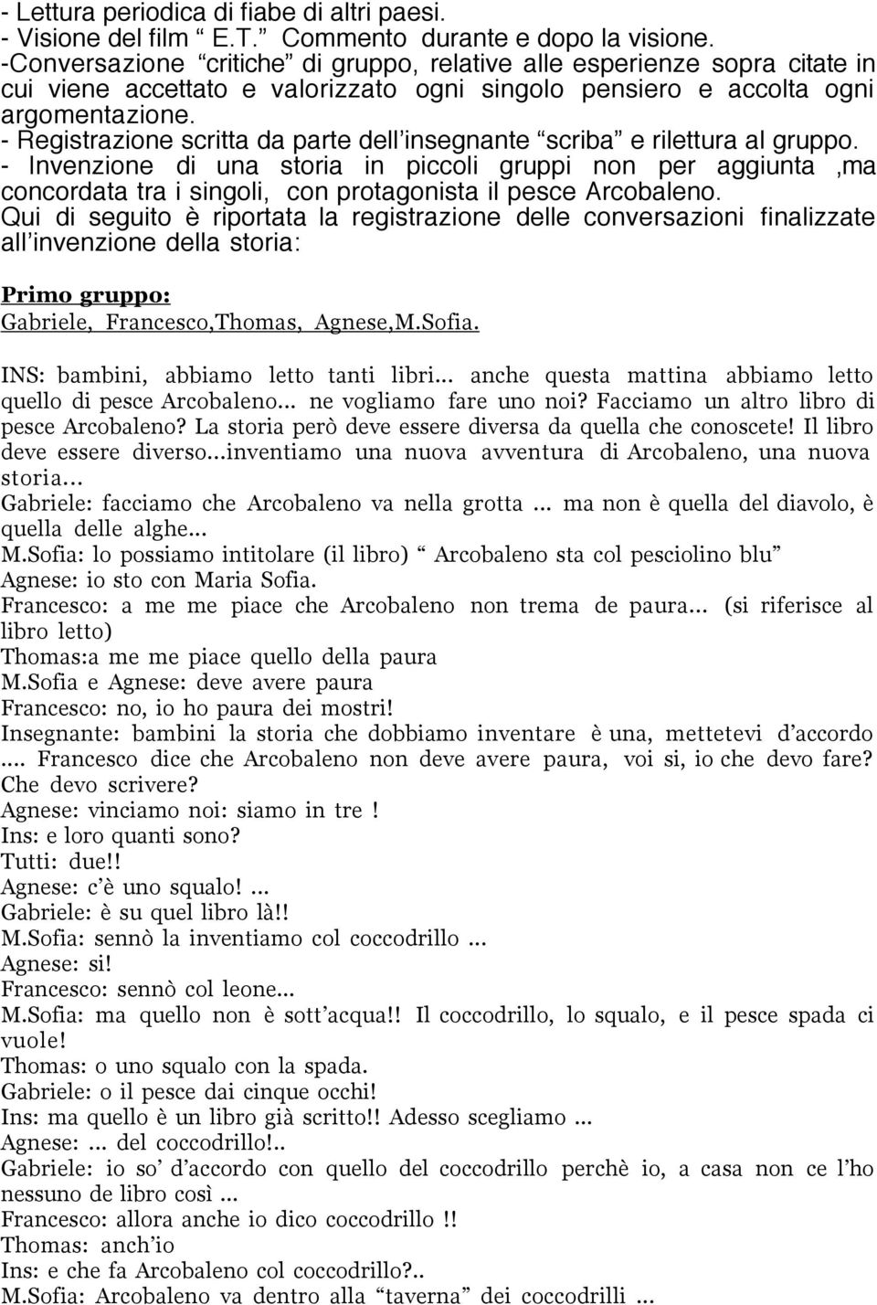 - Registrazione scritta da parte dell insegnante scriba e rilettura al gruppo.