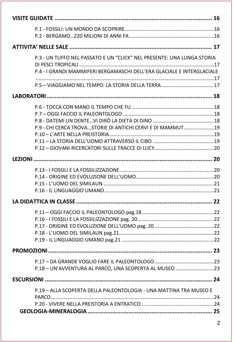 .. 17 LABORATORI... 18 P.6 - TOCCA CON MANO IL TEMPO CHE FU... 18 P.7 OGGI FACCIO IL PALEONTOLOGO... 18 P.8 - DATEMI UN DENTE VI DIRÒ LA DIETA DI DINO... 18 P.9 - CHI CERCA TROVA.