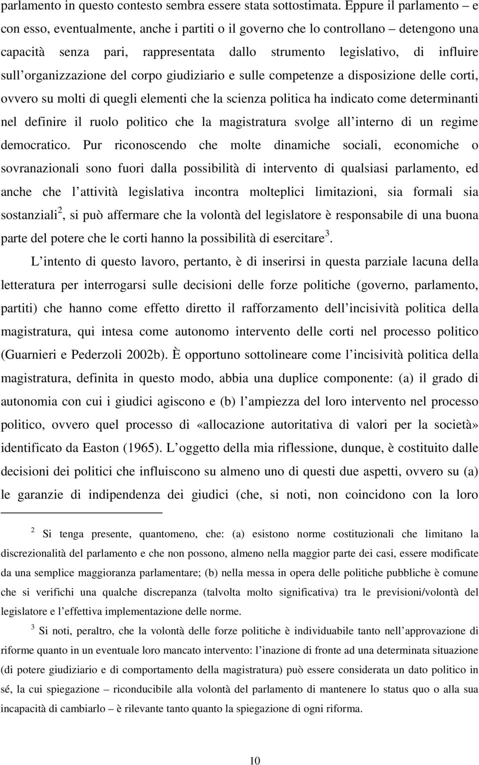 organizzazione del corpo giudiziario e sulle competenze a disposizione delle corti, ovvero su molti di quegli elementi che la scienza politica ha indicato come determinanti nel definire il ruolo