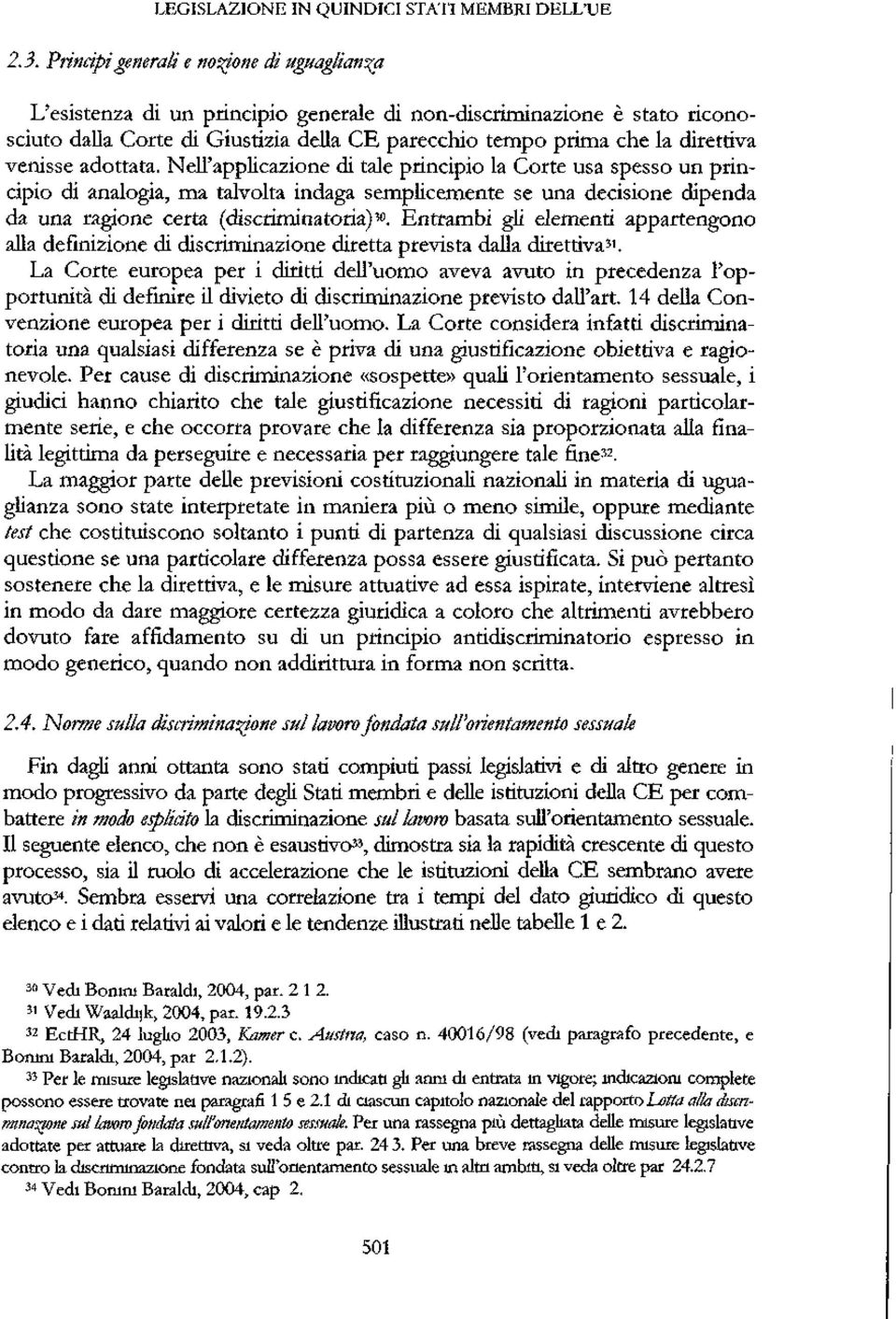 direttiva venie adottata. Nell'applicazione di tale principio la Corte ua peo un principio di analogia, ma talvolta indaga emplicemente e una deciione dipenda da una ragione certa (dicriminatoria) 3».