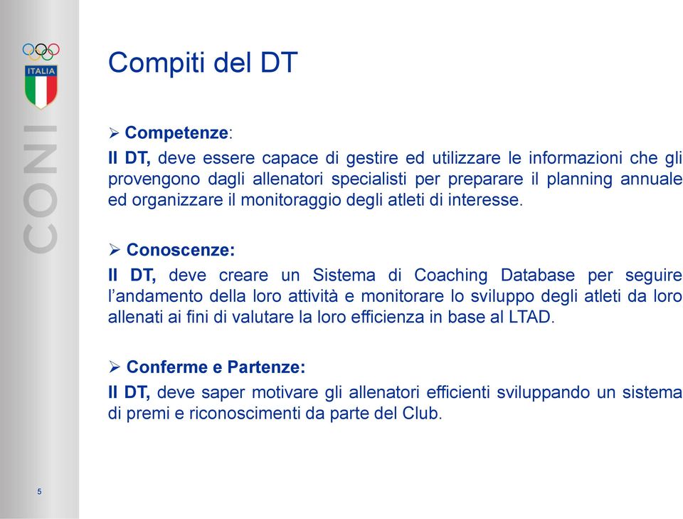 Conoscenze: Il DT, deve creare un Sistema di Coaching Database per seguire l andamento della loro attività e monitorare lo sviluppo degli atleti da