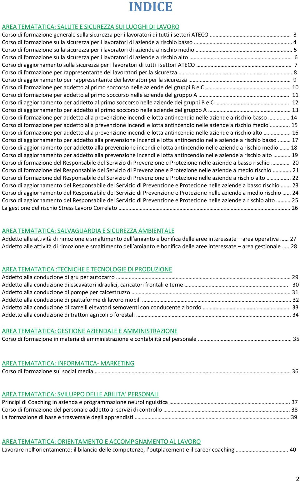 . 5 Corso di formazione sulla sicurezza per i lavoratori di aziende a rischio alto 6 Corso di aggiornamento sulla sicurezza per i lavoratori di tutti i settori ATECO.