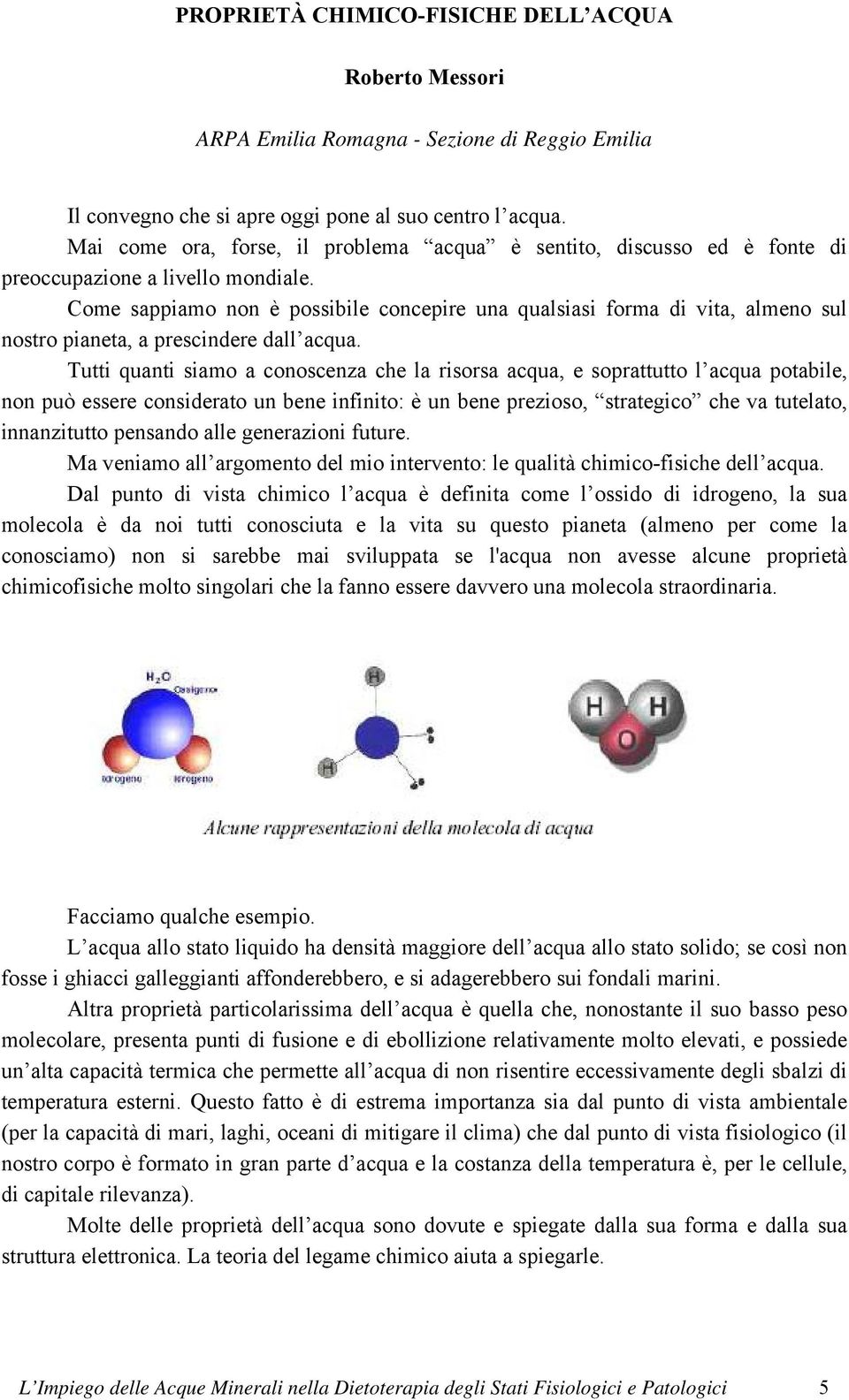 Come sappiamo non è possibile concepire una qualsiasi forma di vita, almeno sul nostro pianeta, a prescindere dall acqua.