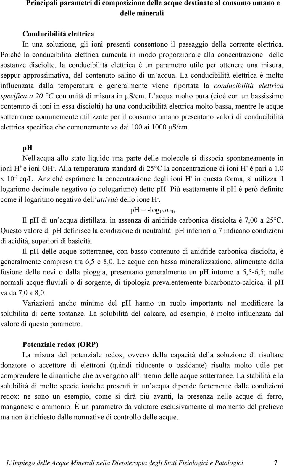 Poiché la conducibilità elettrica aumenta in modo proporzionale alla concentrazione delle sostanze disciolte, la conducibilità elettrica è un parametro utile per ottenere una misura, seppur