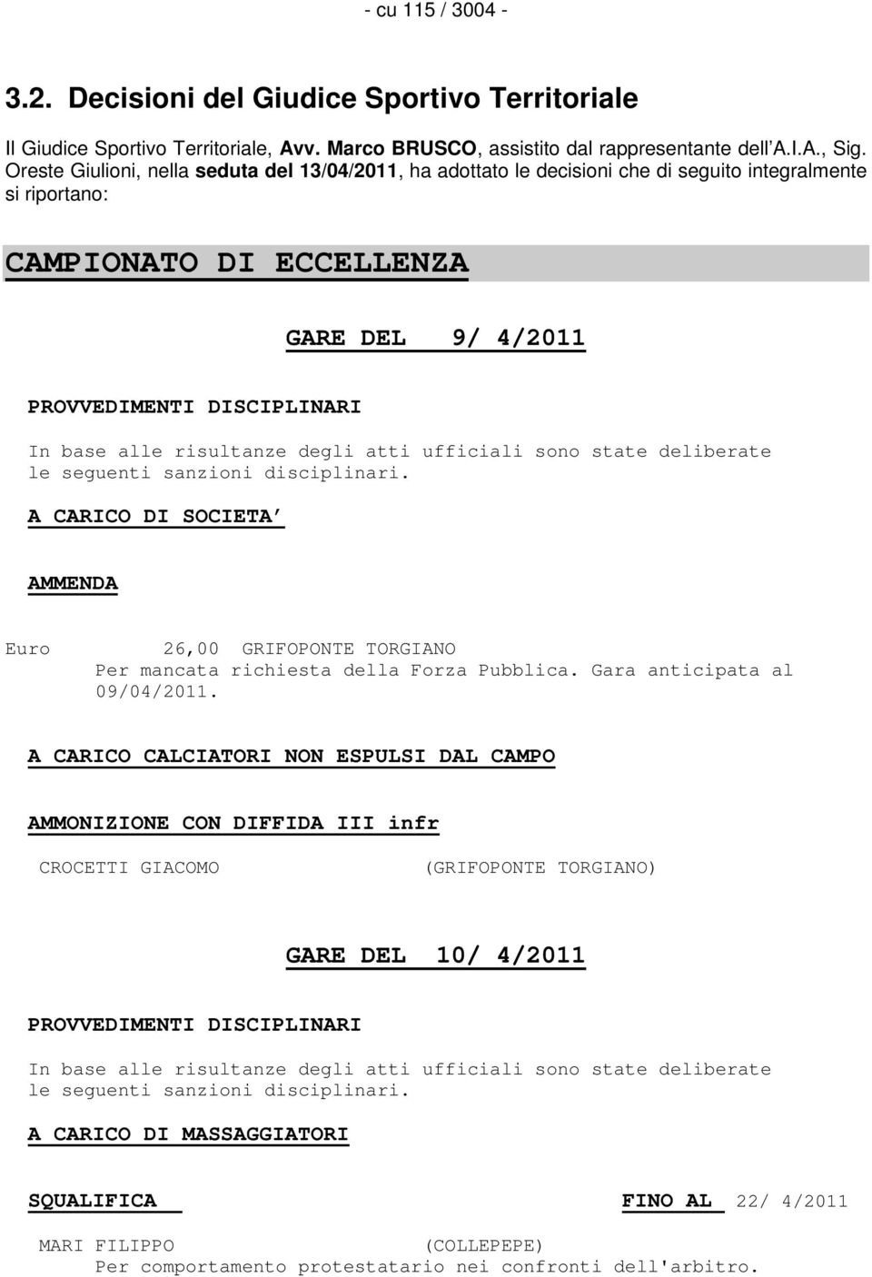 risultanze degli atti ufficiali sono state deliberate le seguenti sanzioni disciplinari. A CARICO DI SOCIETA AMMENDA Euro 26,00 GRIFOPONTE TORGIANO Per mancata richiesta della Forza Pubblica.