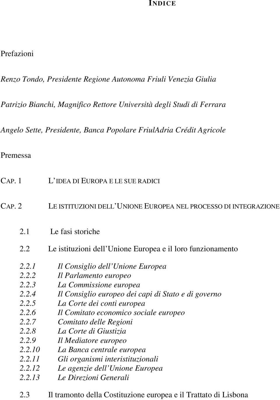 2 Le istituzioni dell Unione Europea e il loro funzionamento 2.2.1 Il Consiglio dell Unione Europea 2.2.2 Il Parlamento europeo 2.2.3 La Commissione europea 2.2.4 Il Consiglio europeo dei capi di Stato e di governo 2.