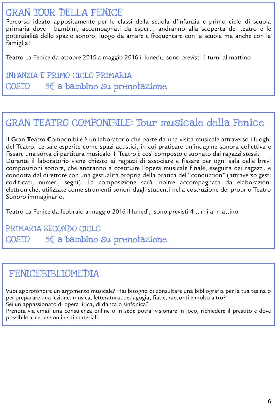 Teatro La Fenice da ottobre 2015 a maggio 2016 il lunedì; sono previsti 4 turni al mattino INFANZIA E PRIMO CICLO PRIMARIA COSTO 5 a bambino su prenotazione GRAN T EAT RO COMPONIBILE: Tour musicale