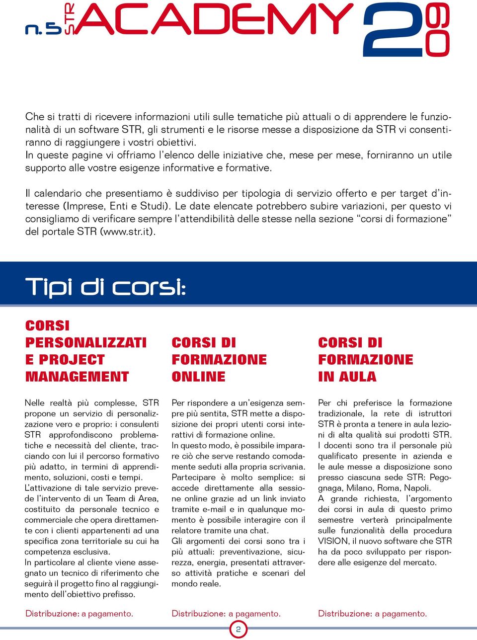 In queste pagine vi offriamo l elenco delle iniziative che, mese per mese, forniranno un utile supporto alle vostre esigenze informative e formative.