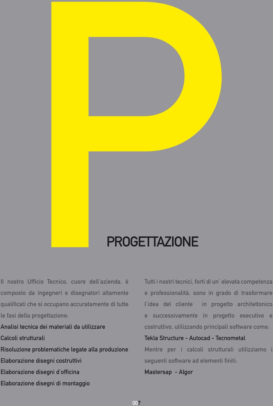 montaggio Tutti i nostri tecnici, forti di un elevata competenza e professionalità, sono in grado di trasformare l idea del cliente in progetto architettonico e successivamente in progetto