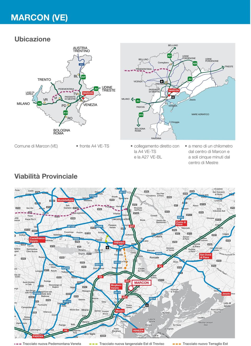 collegamento diretto con la VE-TS e la VE-BL a meno di un chilometro dal centro di Marcon e a soli cinque minuti dal centro di Mestre Viabilità Provinciale Montebelluna SS28 SS3 SS53 SP02 SS38 A28