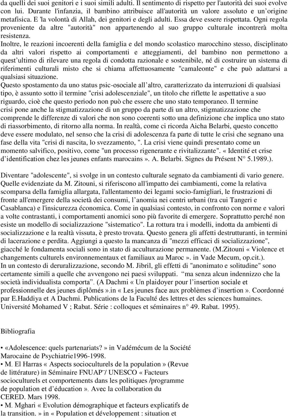 Ogni regola proveniente da altre "autorità" non appartenendo al suo gruppo culturale incontrerà molta resistenza.