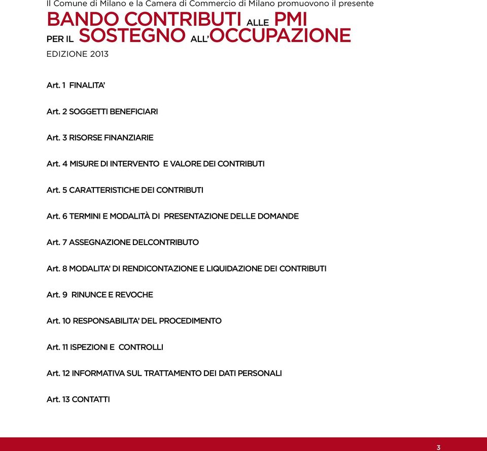 5 CARATTERISTICHE DEI CONTRIBUTI Art. 6 TERMINI E MODALITÀ DI PRESENTAZIONE DELLE DOMANDE Art. 7 ASSEGNAZIONE DELCONTRIBUTO Art.