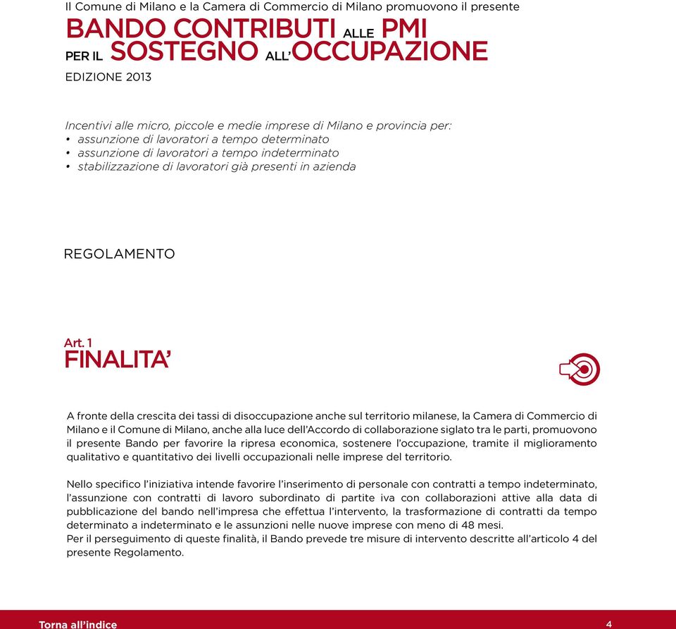 1 FINALITA A fronte della crescita dei tassi di disoccupazione anche sul territorio milanese, la Camera di Commercio di Milano e il Comune di Milano, anche alla luce dell Accordo di collaborazione