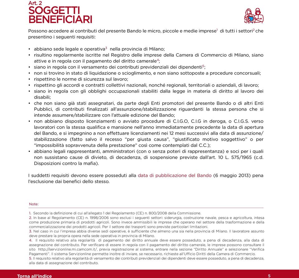 ; siano in regola con il versamento dei contributi previdenziali dei dipendenti 5 ; non si trovino in stato di liquidazione o scioglimento, e non siano sottoposte a procedure concorsuali; rispettino