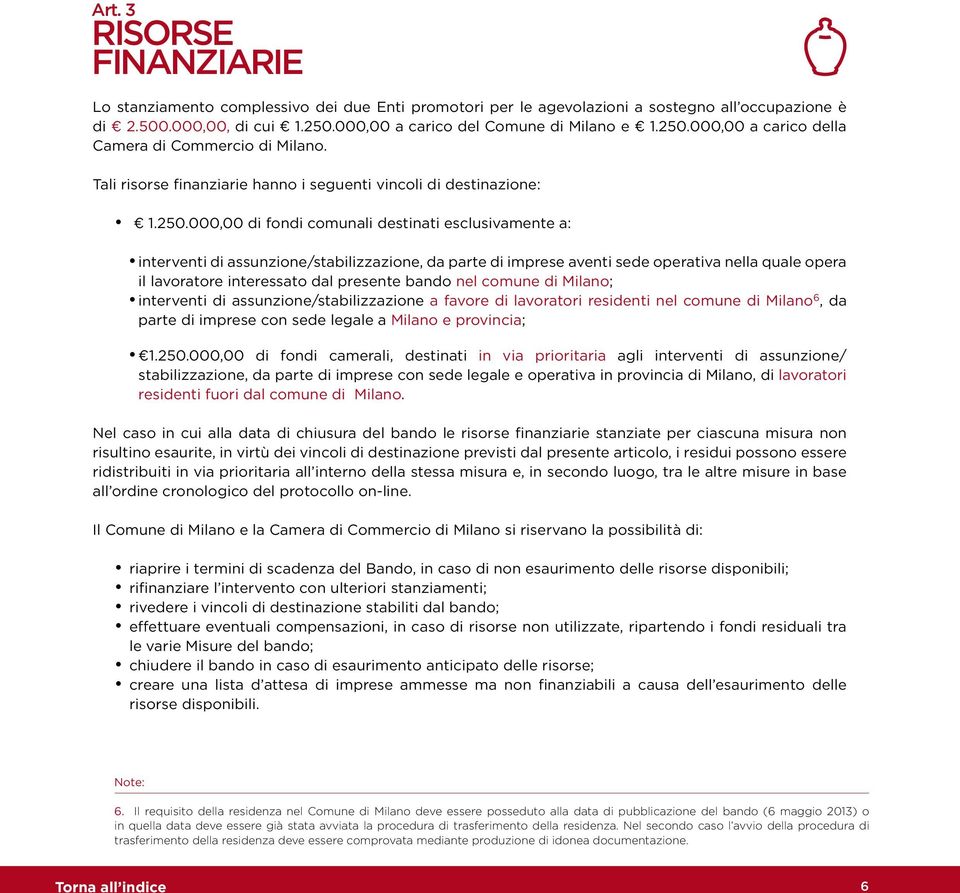 assunzione/stabilizzazione, da parte di imprese aventi sede operativa nella quale opera il lavoratore interessato dal presente bando nel comune di Milano; interventi di assunzione/stabilizzazione a