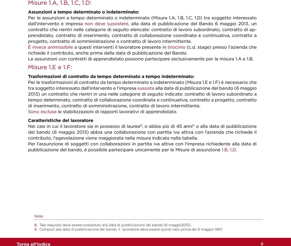 D) tra soggetto interessato dall intervento e impresa non deve sussistere, alla data di pubblicazione del Bando 6 maggio 2013, un contratto che rientri nelle categorie di seguito elencate: contratto