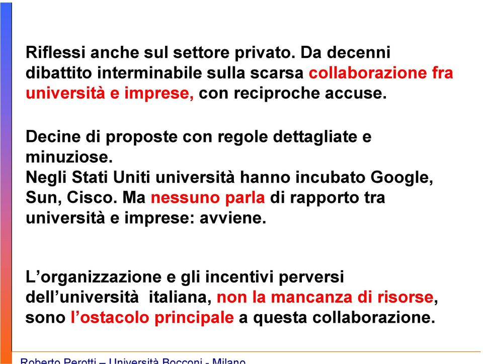 Decine di proposte con regole dettagliate e minuziose. Negli Stati Uniti università hanno incubato Google, Sun, Cisco.