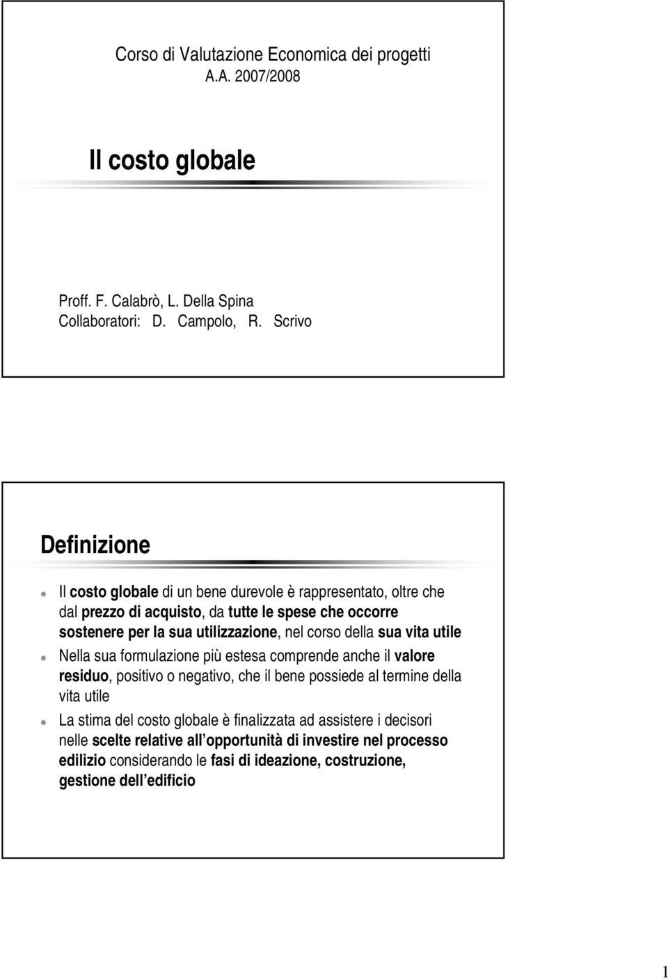 nel corso della sua vita utile Nella sua formulazione più estesa comprende anche il valore residuo, positivo o negativo, che il bene possiede al termine della vita utile La