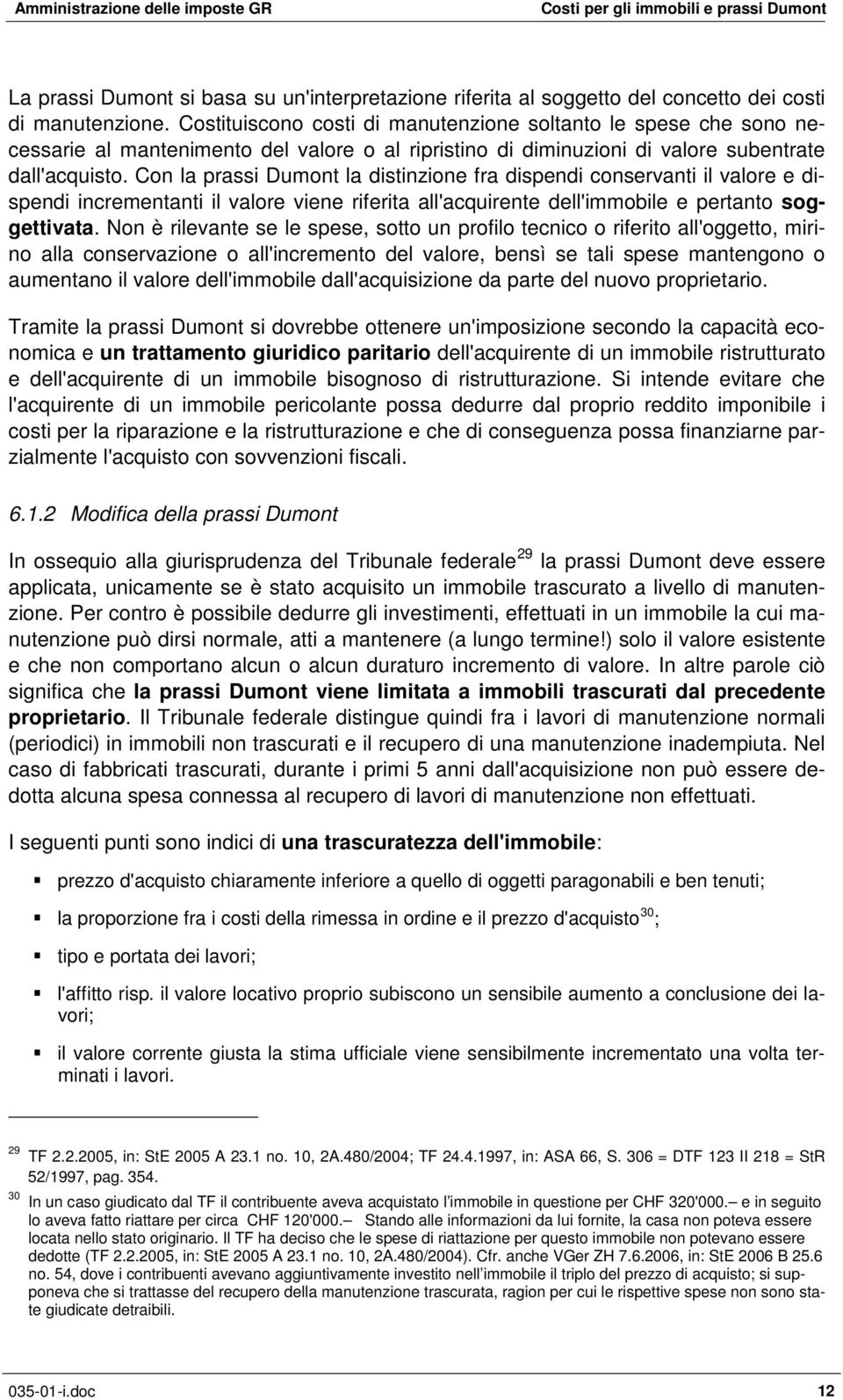 Con la prassi Dumont la distinzione fra dispendi conservanti il valore e dispendi incrementanti il valore viene riferita all'acquirente dell'immobile e pertanto soggettivata.