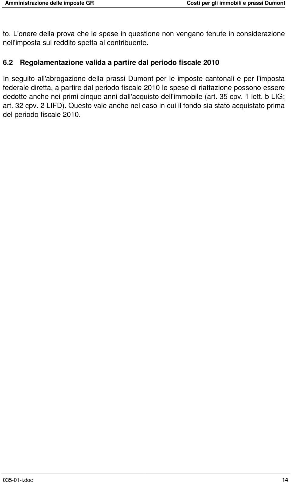 federale diretta, a partire dal periodo fiscale 2010 le spese di riattazione possono essere dedotte anche nei primi cinque anni dall'acquisto