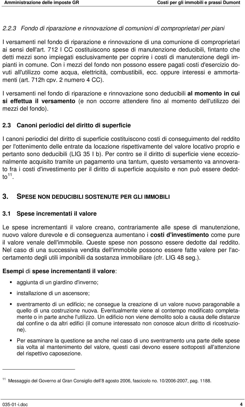 Con i mezzi del fondo non possono essere pagati costi d'esercizio dovuti all'utilizzo come acqua, elettricità, combustibili, ecc. oppure interessi e ammortamenti (art. 712h cpv. 2 numero 4 CC).