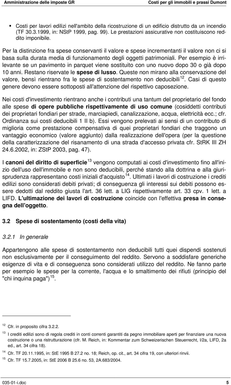 Per la distinzione fra spese conservanti il valore e spese incrementanti il valore non ci si basa sulla durata media di funzionamento degli oggetti patrimoniali.